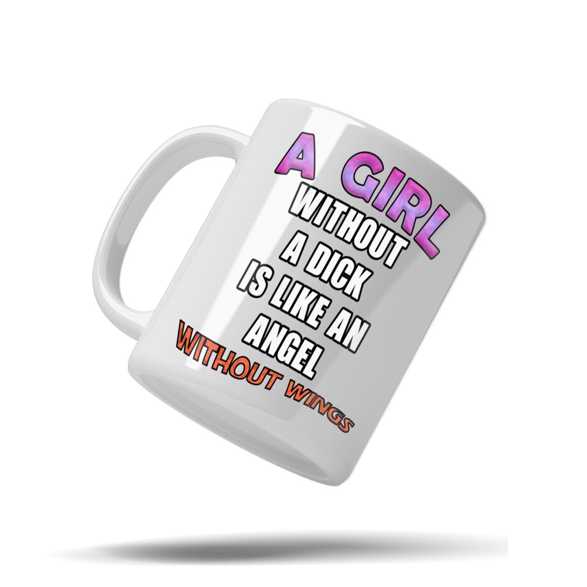 A girl without a dick is like an angel without wings mug