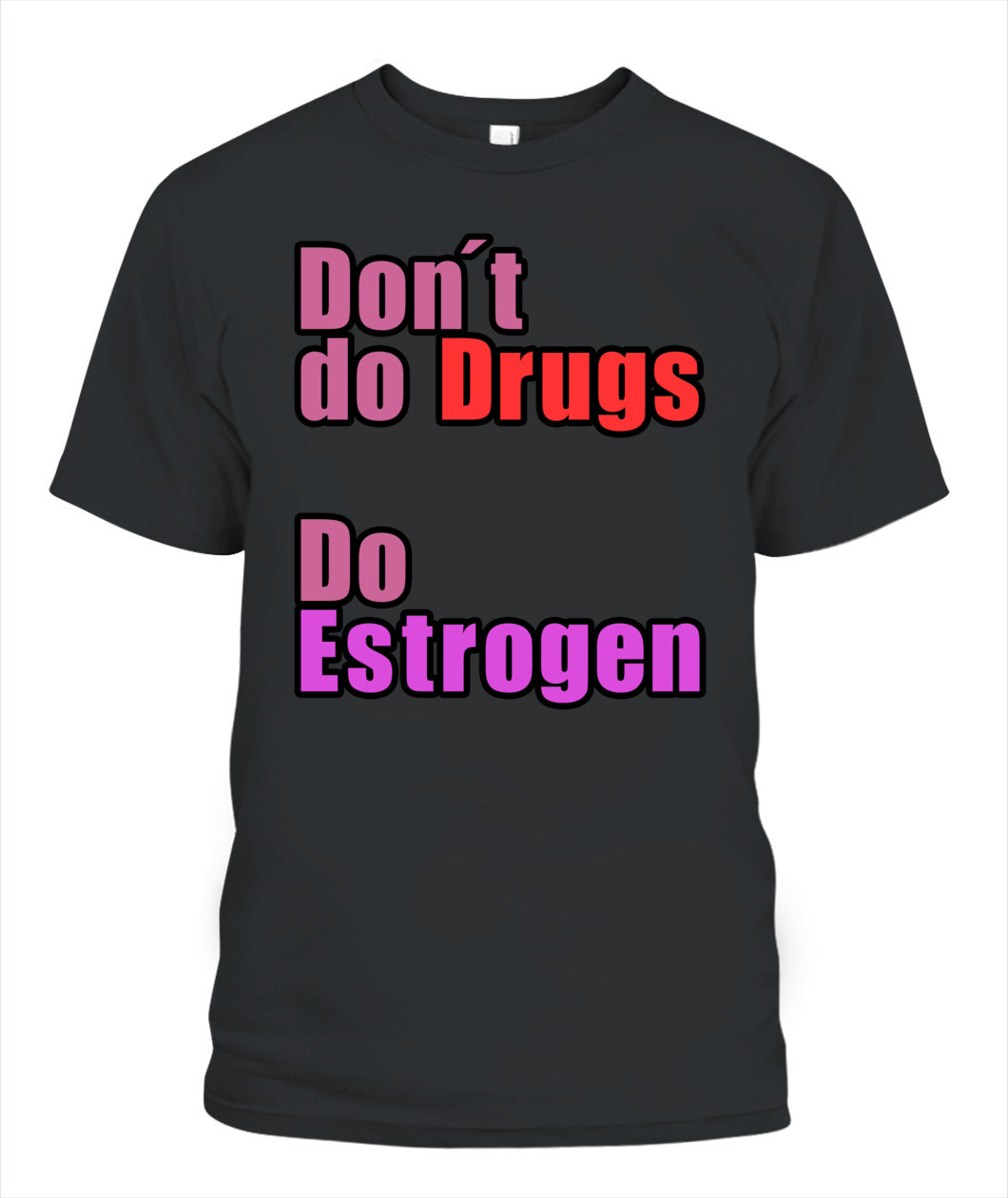 Don't Do Drugs - Do Estrogen Shirt