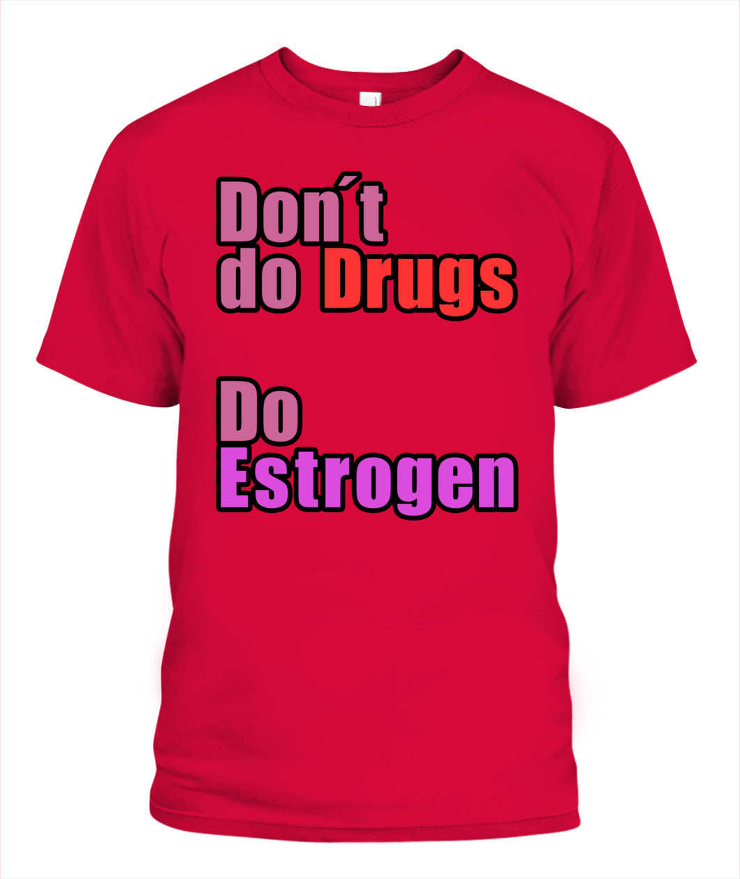Don't Do Drugs - Do Estrogen Shirt