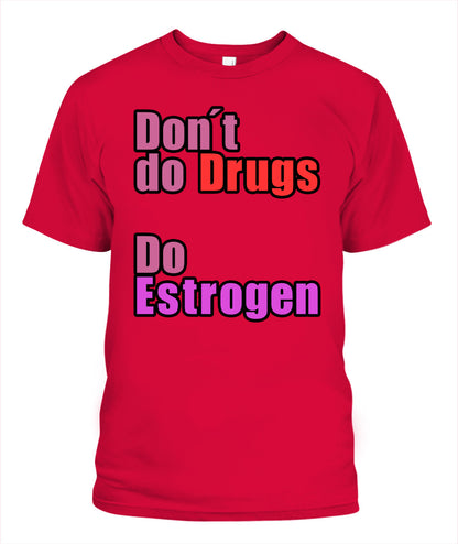 Don't Do Drugs - Do Estrogen Shirt
