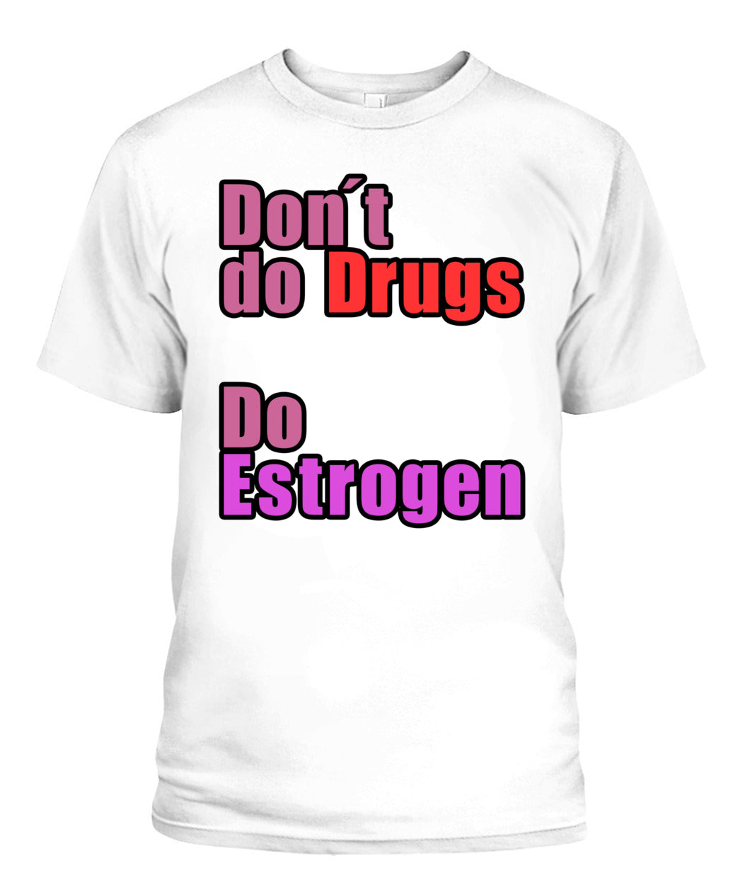 Don't Do Drugs - Do Estrogen Shirt