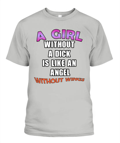 A Girl Without a Dick is Like an Angel Without Wings Shirt