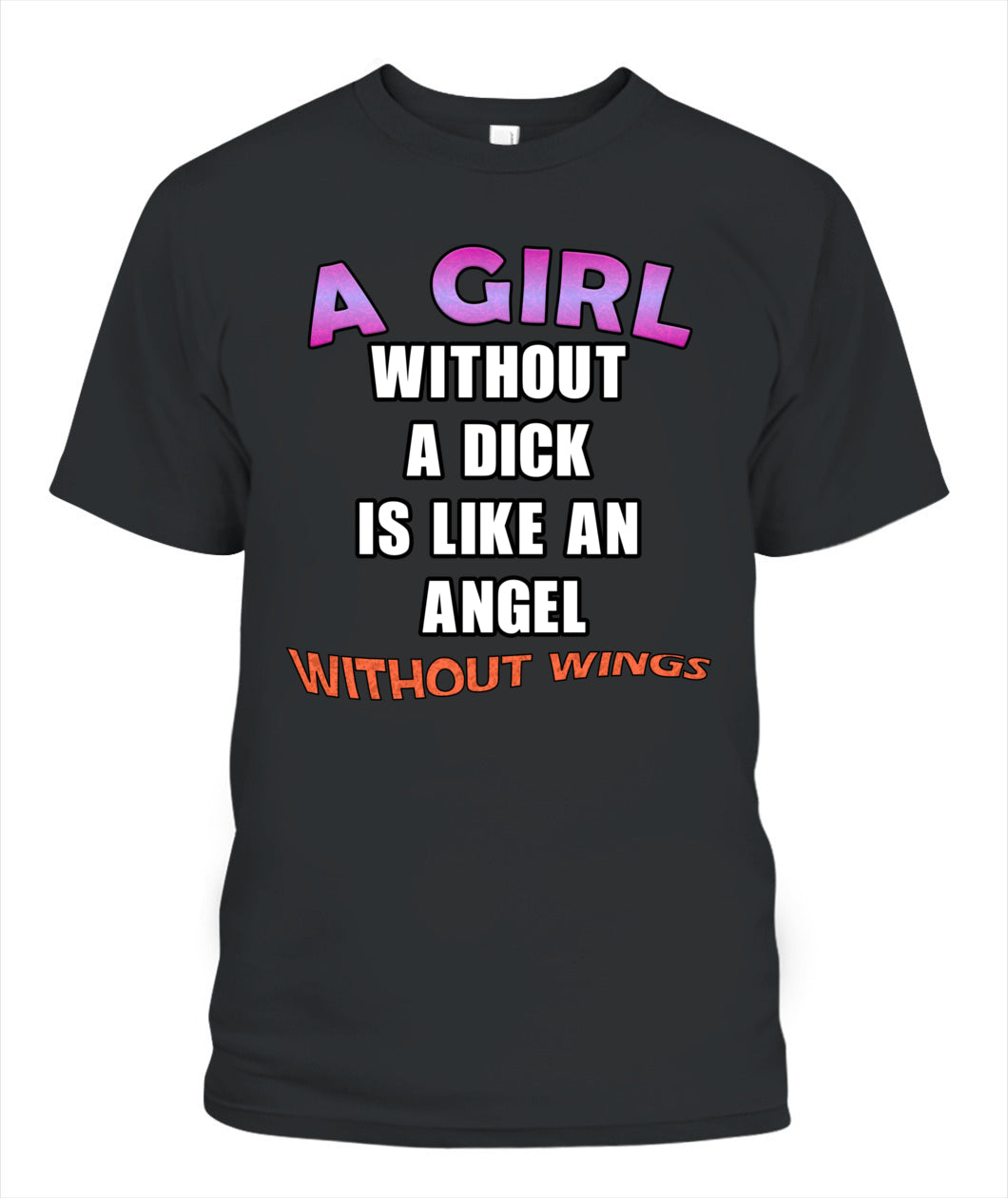 A Girl Without a Dick is Like an Angel Without Wings Shirt
