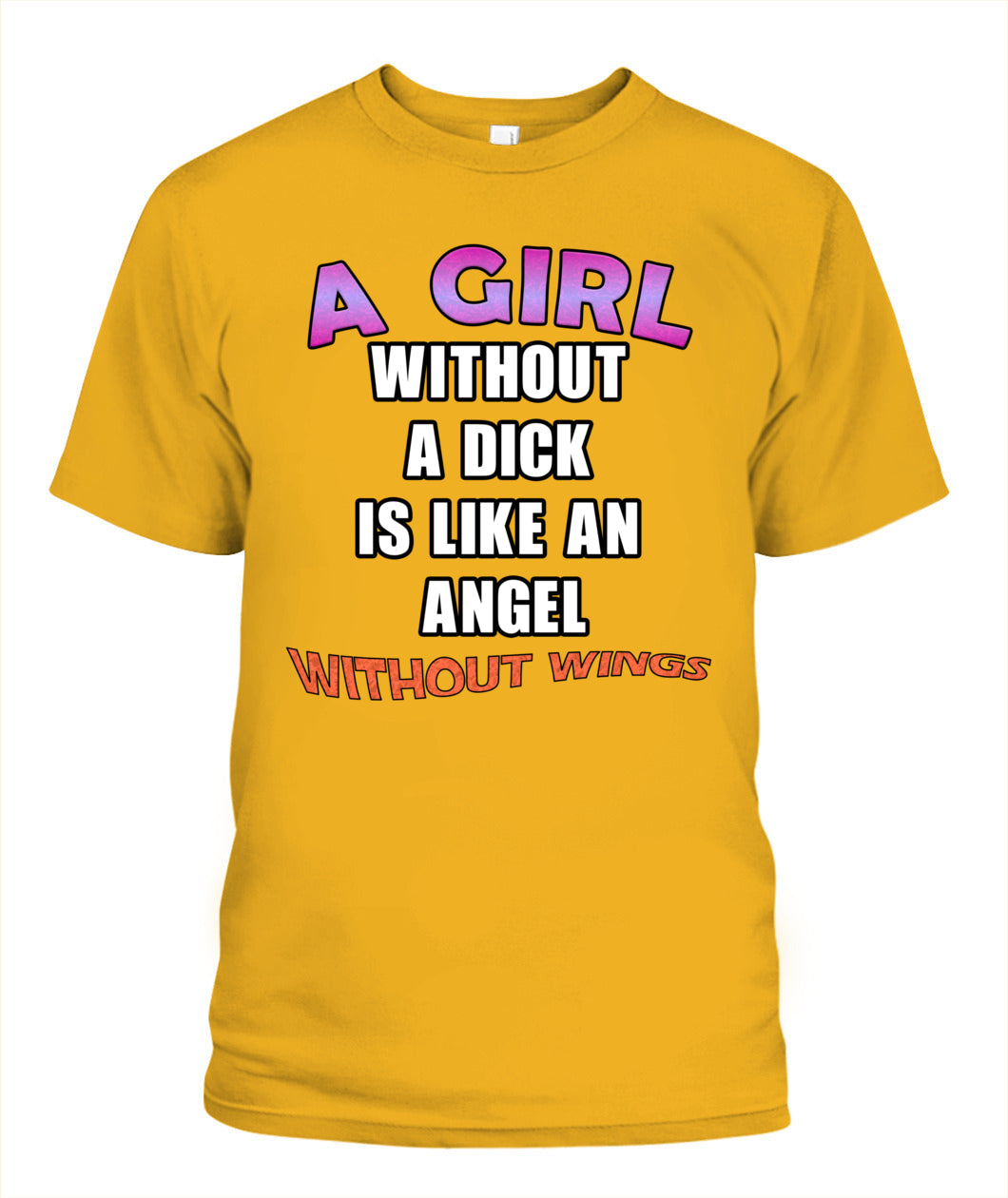 A Girl Without a Dick is Like an Angel Without Wings Shirt