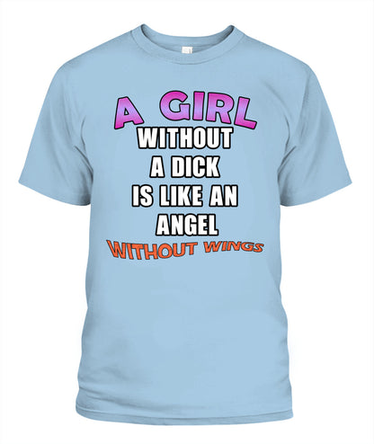 A Girl Without a Dick is Like an Angel Without Wings Shirt