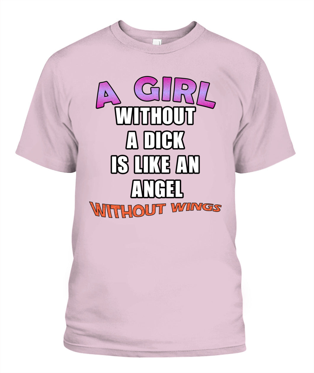 A Girl Without a Dick is Like an Angel Without Wings Shirt