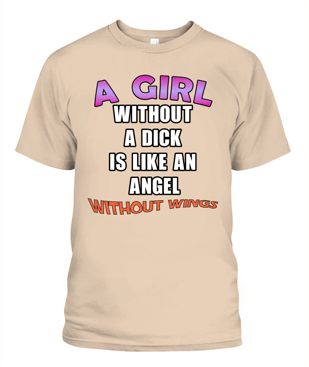 A Girl Without a Dick is Like an Angel Without Wings Shirt