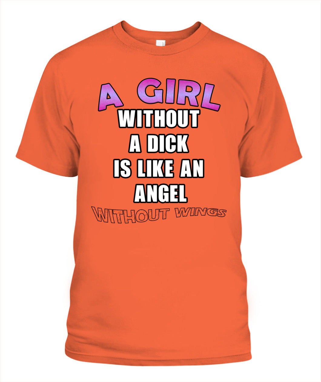 A Girl Without a Dick is Like an Angel Without Wings Shirt