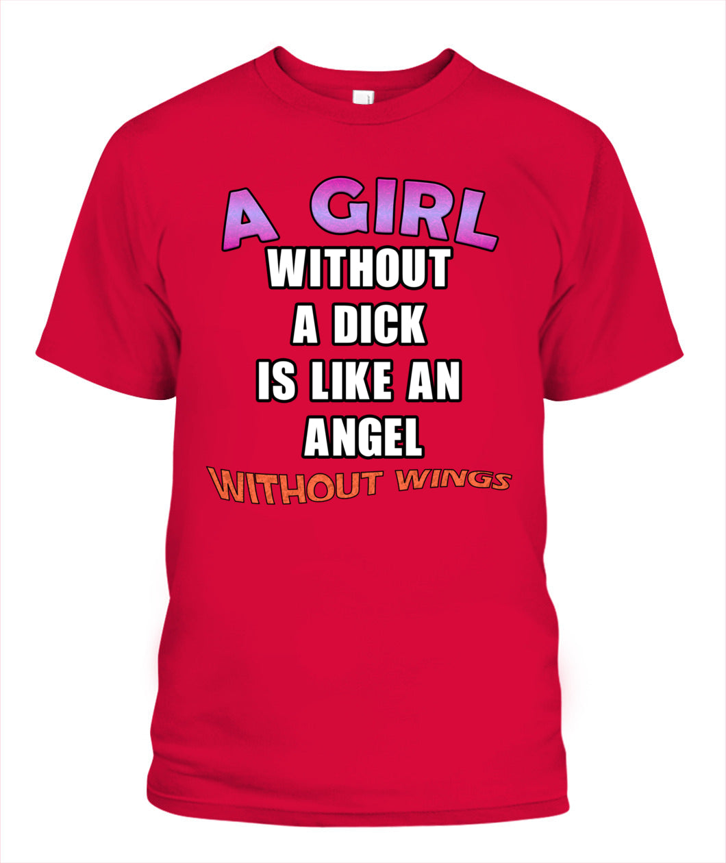 A Girl Without a Dick is Like an Angel Without Wings Shirt