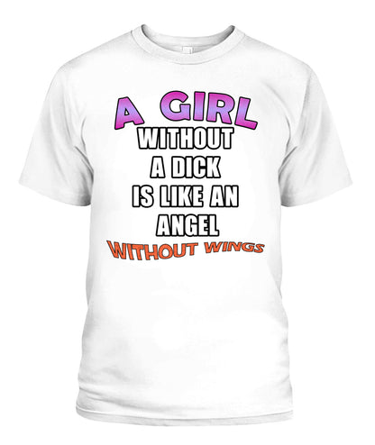 A Girl Without a Dick is Like an Angel Without Wings Shirt