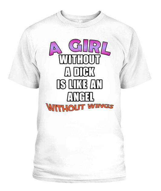 A Girl Without a Dick is Like an Angel Without Wings Shirt